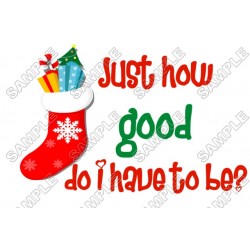 Just How good do i have to be  Christmas T Shirt Iron on Transfer Decal ~#63